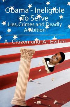 Paperback Obama - Ineligible To Serve: Lies, Crimes and Deadly Ambition Book