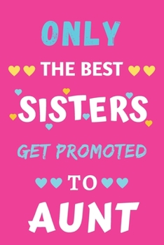 Paperback Only the Best Sisters Get Promoted to Aunt: lined notebook, gift for sisters Book