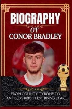 Biography of Conor Bradley: From County Tyrone to Anfield’s Brightest Rising Star