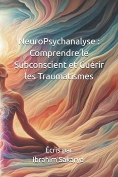 Paperback NeuroPsychanalyse: Comprendre le Subconscient et Guérir les Traumatismes [French] Book
