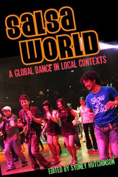 Salsa World: A Global Dance in Local Contexts - Book  of the Studies in Latin American and Caribbean Music