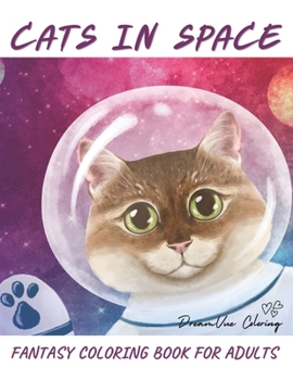 Cats in Space Coloring Book for Adults: Funny One-Sided Coloring Pages with Unique Fantasy Designs to Unleash Your Creativity and Enjoy Relaxing Activity
