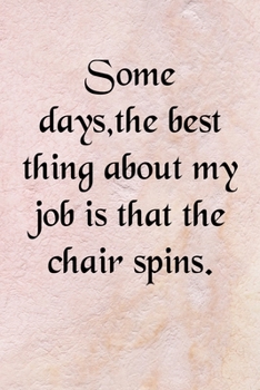 Some days, the best thing about my job is that the chair spins Notebook: Undated Daily Planner for Personal and Business Activities with Check Boxes Journal (9 x 6 inches 122 pages)
