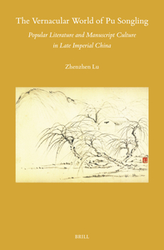 The Vernacular World of Pu Songling: Popular Literature and Manuscript Culture in Late Imperial China (Sinica Leidensia)