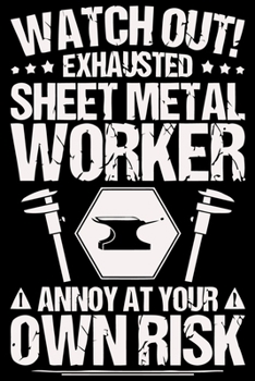 Paperback Watch out exhausted sheet metal worker annoy at your own risk: A cool gift. Use as your Notebook, Diary, Notes and etc. 120 pages logbook Book