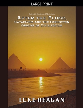 After the Flood, Cataclysm and the Forgotten Origins of Civilization (Ancient Civilizations and Mysteries)