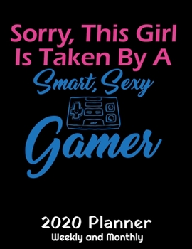 Sorry this Girl Is Taken By A Smart Sexy Gamer: 2020 Gaming Lover Planner - Daily Weekly and Monthly Planners - The Perfect Gift - 2020 Planner for ... Planner - 12 Month 8.5" x 11" Sized 120 Pages