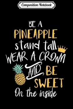 Composition Notebook: Be A Pineapple Stand Tall And Wear A Crown Quote  Journal/Notebook Blank Lined Ruled 6x9 100 Pages