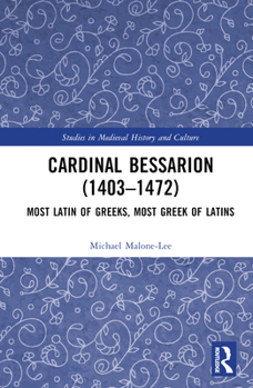 Hardcover Cardinal Bessarion (1403-1472): Most Latin of Greeks, Most Greek of Latins Book