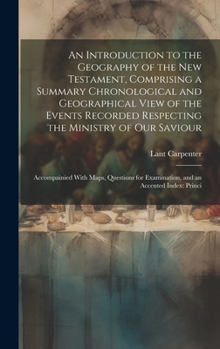 Hardcover An Introduction to the Geography of the New Testament, Comprising a Summary Chronological and Geographical View of the Events Recorded Respecting the Book