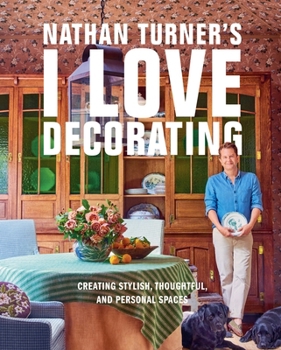 Hardcover Nathan Turner's I Love Decorating: Creating Stylish, Thoughtful, and Personal Spaces Book