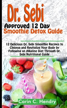 Paperback Dr. Sebi Approved 12 Day Smoothie Detox Guide: 12 Delicious Dr. Sebi Smoothie Recipes to Cleanse and Revitalize Your Body by Following an Alkaline Die Book