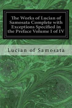 Paperback The Works of Lucian of Samosata Complete with Exceptions Specified in the Preface Volume I of IV Book
