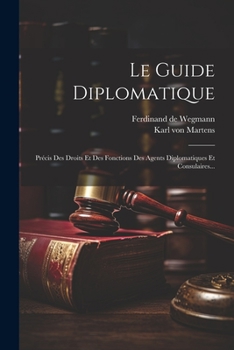 Paperback Le Guide Diplomatique: Précis Des Droits Et Des Fonctions Des Agents Diplomatiques Et Consulaires... [French] Book