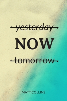 Yesterday Now Tomorrow : Product Promoting the Matt Collins Series of Motivational Notebooks, Journal, Diary (110 Pages, Blank, 6 X 9), Inspirational and Wise, Modern, Cheap