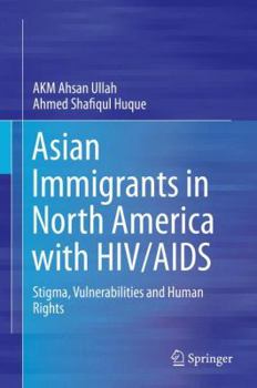 Hardcover Asian Immigrants in North America with HIV/AIDS: Stigma, Vulnerabilities and Human Rights Book