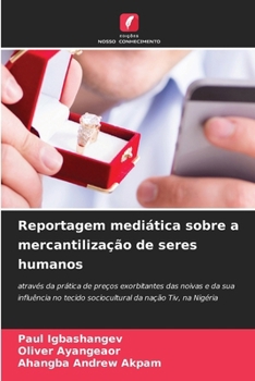 Reportagem mediática sobre a mercantilização de seres humanos: através da prática de preços exorbitantes das noivas e da sua influência no tecido ... da nação Tiv, na Nigéria (Portuguese Edition)