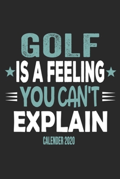 Paperback Golf Is A Feeling You Can't Explain Calender 2020: Funny Cool Golf Calender 2020 - Monthly & Weekly Planner - 6x9 - 128 Pages - Cute Gift For Golf Pla Book