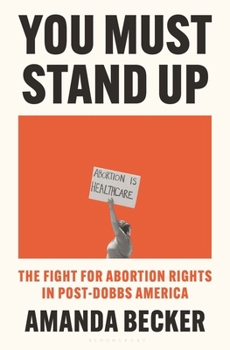 Hardcover You Must Stand Up: The Fight for Abortion Rights in Post-Dobbs America Book