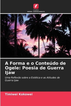 Paperback A Forma e o Conteúdo de Ogele: Poesia de Guerra Ijaw [Portuguese] Book