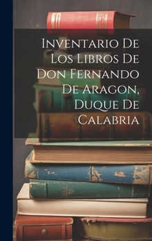 Hardcover Inventario de los libros de Don Fernando de Aragon, Duque de Calabria [Spanish] Book