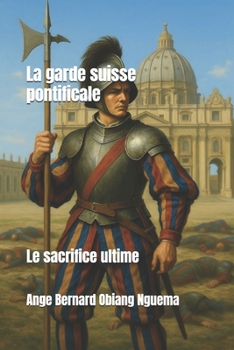 Paperback La garde pontificale suisse: Le sacrifice ultime [French] Book