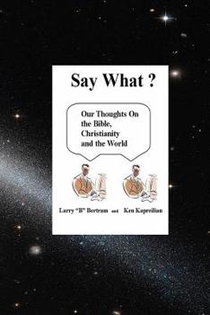 Paperback Say What? Our Thoughts On the Bible, Christianity and the World Book