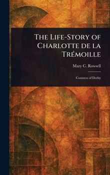 Hardcover The Life-Story of Charlotte De La Trémoille Book