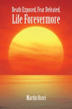 Paperback Death Exposed, Fear Defeated, Life Forevermore Book