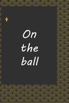 On the ball : journal notebook : Life Inspirational Quotes Writing Journal / Notebook for Men & Women. Another Perfect Gift for Him & Her as ... journal ,notebook , Life Quotes .