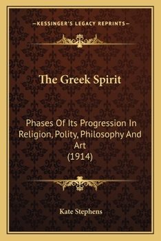 Paperback The Greek Spirit: Phases Of Its Progression In Religion, Polity, Philosophy And Art (1914) Book