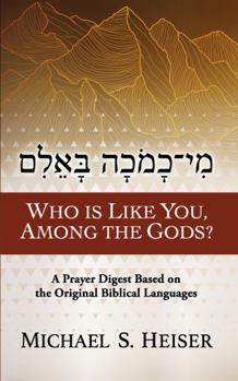 Paperback Who Is Like You, among the Gods?: A Prayer Digest Based on the Original Biblical Languages Book