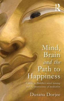 Paperback Mind, Brain and the Path to Happiness: A Guide to Buddhist Mind Training and the Neuroscience of Meditation Book