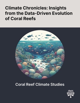 Paperback Climate Chronicles: Insights From the Data-Driven Evolution of Coral Reefs Book