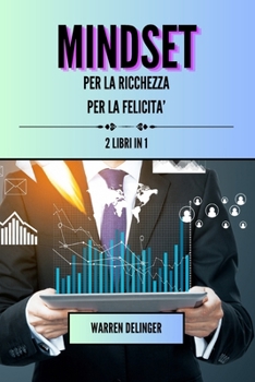 Mindset per la ricchezza + mindset per la felicita': 2 libri in 1 (Italian Edition)