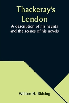 Paperback Thackeray's London: A description of his haunts and the scenes of his novels Book