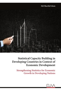 Statistical Capacity Building in Developing Countries in Context of Economic Development: Strengthening Statistics for Economic Growth in Developing Nations