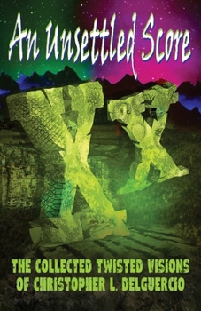 Paperback An Unsettled Score: The Collected Twisted Visions of Christopher L. DelGuercio Book