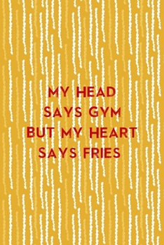 Paperback My Head Says Gym But My Heart Says Fries: All Purpose 6x9 Blank Lined Notebook Journal Way Better Than A Card Trendy Unique Gift Yellow Fries Potato Book