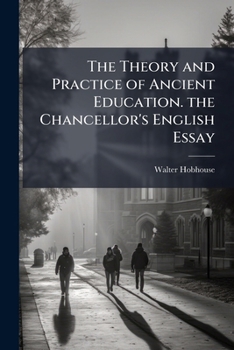 The Theory And Practice Of Ancient Education: Being The Chancellor's English Essay, 1885