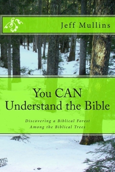 Paperback You CAN Understand the Bible: Discovering a Biblical Forest Among the Biblical Trees Book