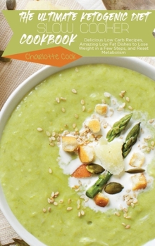 Hardcover The Ultimate Ketogenic Diet Slow Cooker Cookbook: Delicious Low Carb Recipes, Amazing Low Fat Dishes to Lose Weight in a Few Steps, and Reset Metaboli Book