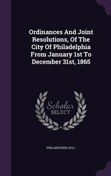 Hardcover Ordinances And Joint Resolutions, Of The City Of Philadelphia From January 1st To December 31st, 1865 Book