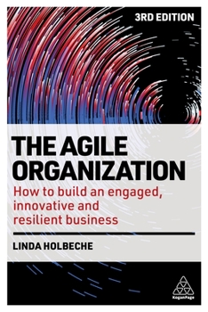 Hardcover The Agile Organization: How to Build an Engaged, Innovative and Resilient Business Book