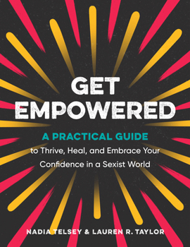 Paperback Get Empowered: A Practical Guide to Thrive, Heal, and Embrace Your Confidence in a Sexist World Book