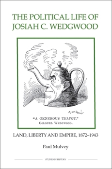 Hardcover The Political Life of Josiah C. Wedgwood: Land, Liberty and Empire, 1872-1943 Book