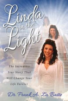 Linda in the Light: The Incredible True Story That Will Change Your Life Forever
