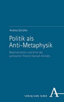 Paperback Politik ALS Anti-Metaphysik: Rekonstruktion Und Kritik Der Politischen Theorie Hannah Arendts [German] Book