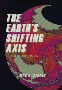 Hardcover The Earth's Shifting Axis: Clues to Nature's Most Perplexing Mysteries Book
