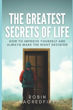 Paperback The Greatest Secrets of Life: How to Improve Yourself and Always Make the Right Decision Book
